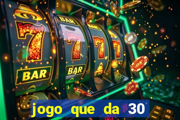 jogo que da 30 reais de bonus